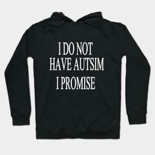 I DO NOT HAVE AUTSIM I PROMISE Hoodie